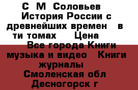 С. М. Соловьев,  «История России с древнейших времен» (в 29-ти томах.) › Цена ­ 370 000 - Все города Книги, музыка и видео » Книги, журналы   . Смоленская обл.,Десногорск г.